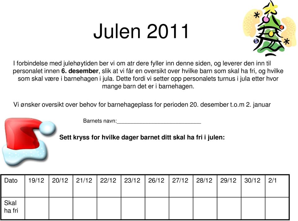 Dette fordi vi setter opp personalets turnus i jula etter hvor mange barn det er i barnehagen.