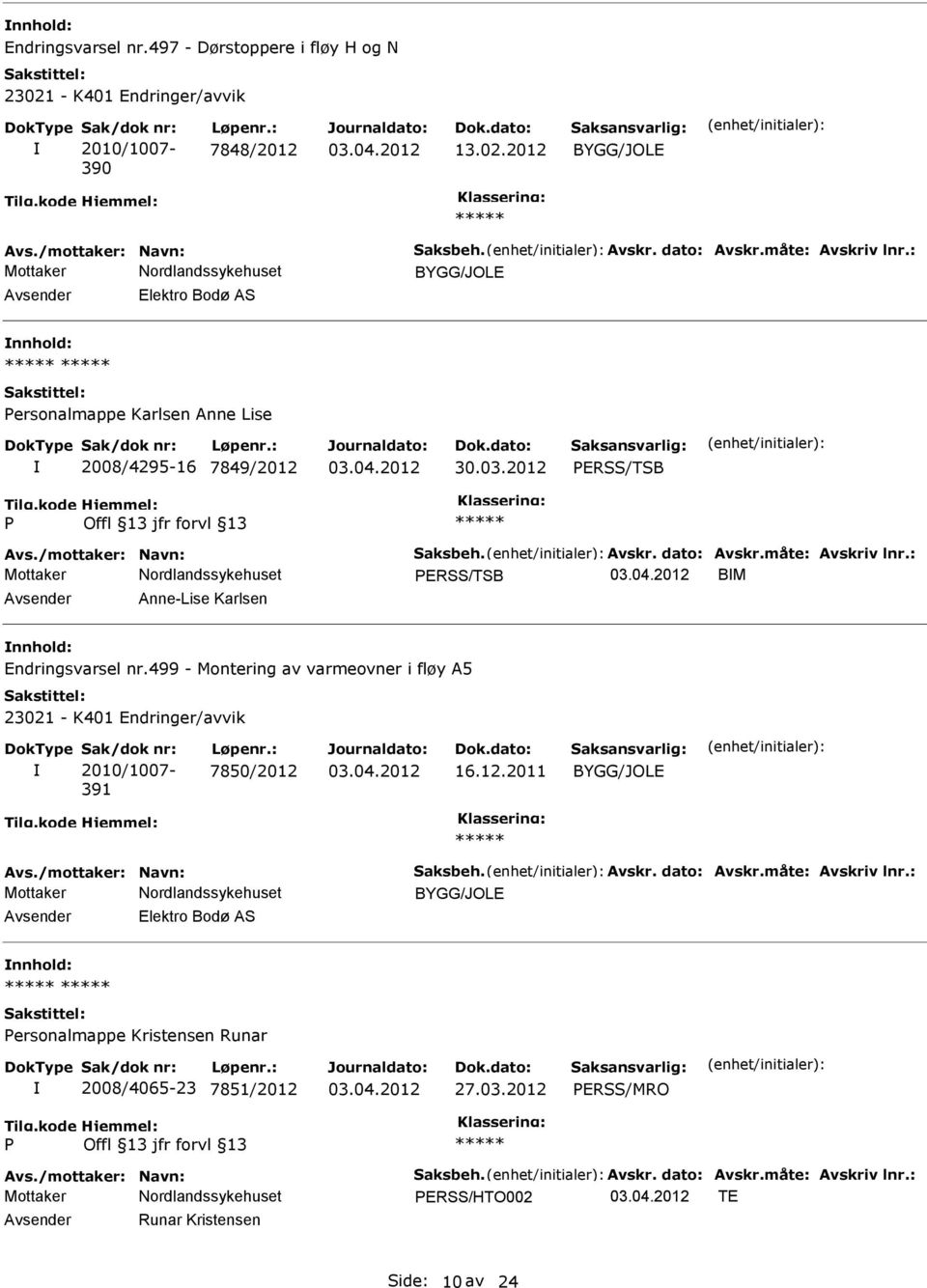 : ERSS/TSB BM Avsender Anne-Lise Karlsen nnhold: Endringsvarsel nr.499 - Montering av varmeovner i fløy A5 391 7850/2012 16.12.2011 Avs./mottaker: Navn: Saksbeh. Avskr.