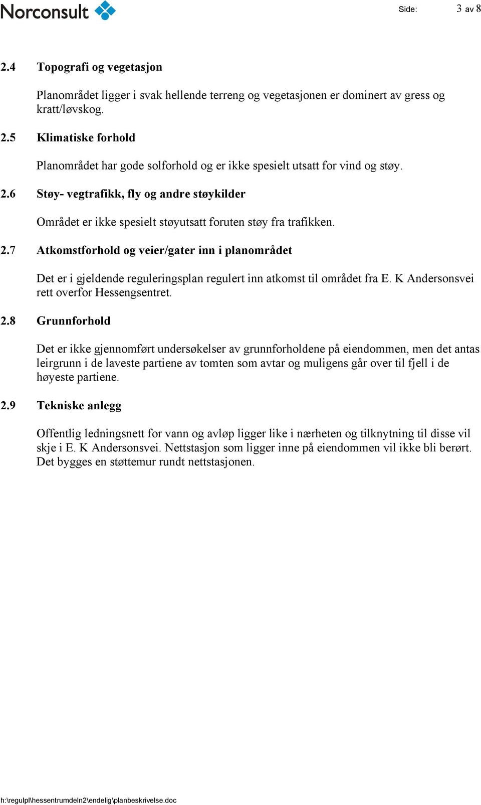 7 Atkomstforhold og veier/gater inn i planområdet Det er i gjeldende reguleringsplan regulert inn atkomst til området fra E. K Andersonsvei rett overfor Hessengsentret. 2.