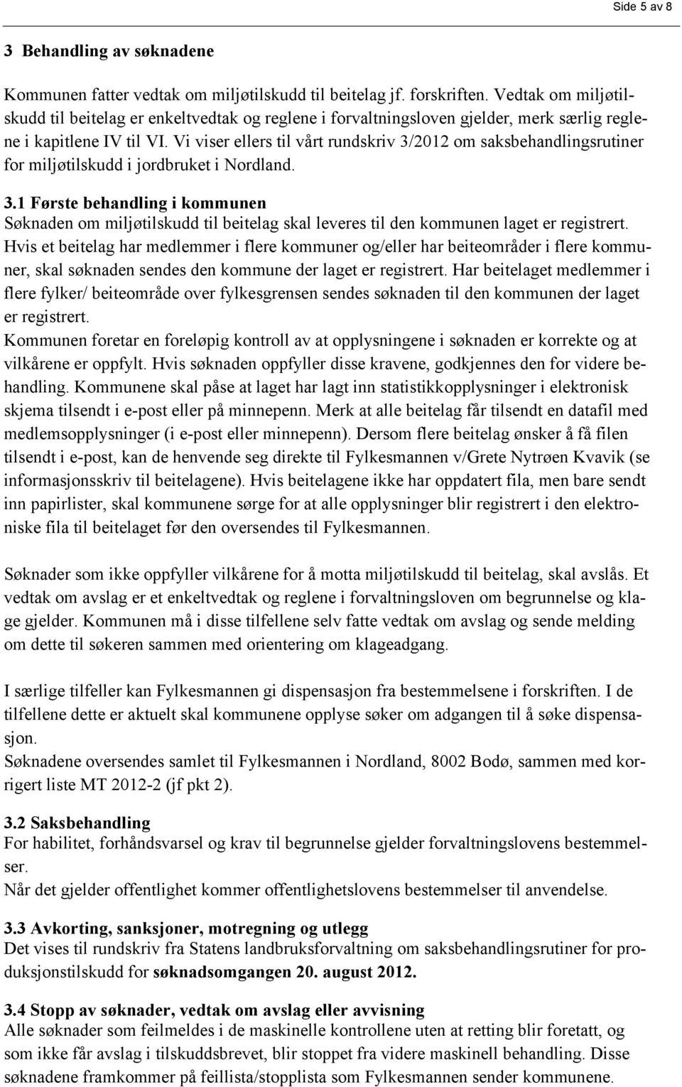 Vi viser ellers til vårt rundskriv 3/2012 om saksbehandlingsrutiner for miljøtilskudd i jordbruket i Nordland. 3.1 Første behandling i kommunen Søknaden om miljøtilskudd til beitelag skal leveres til den kommunen laget er registrert.