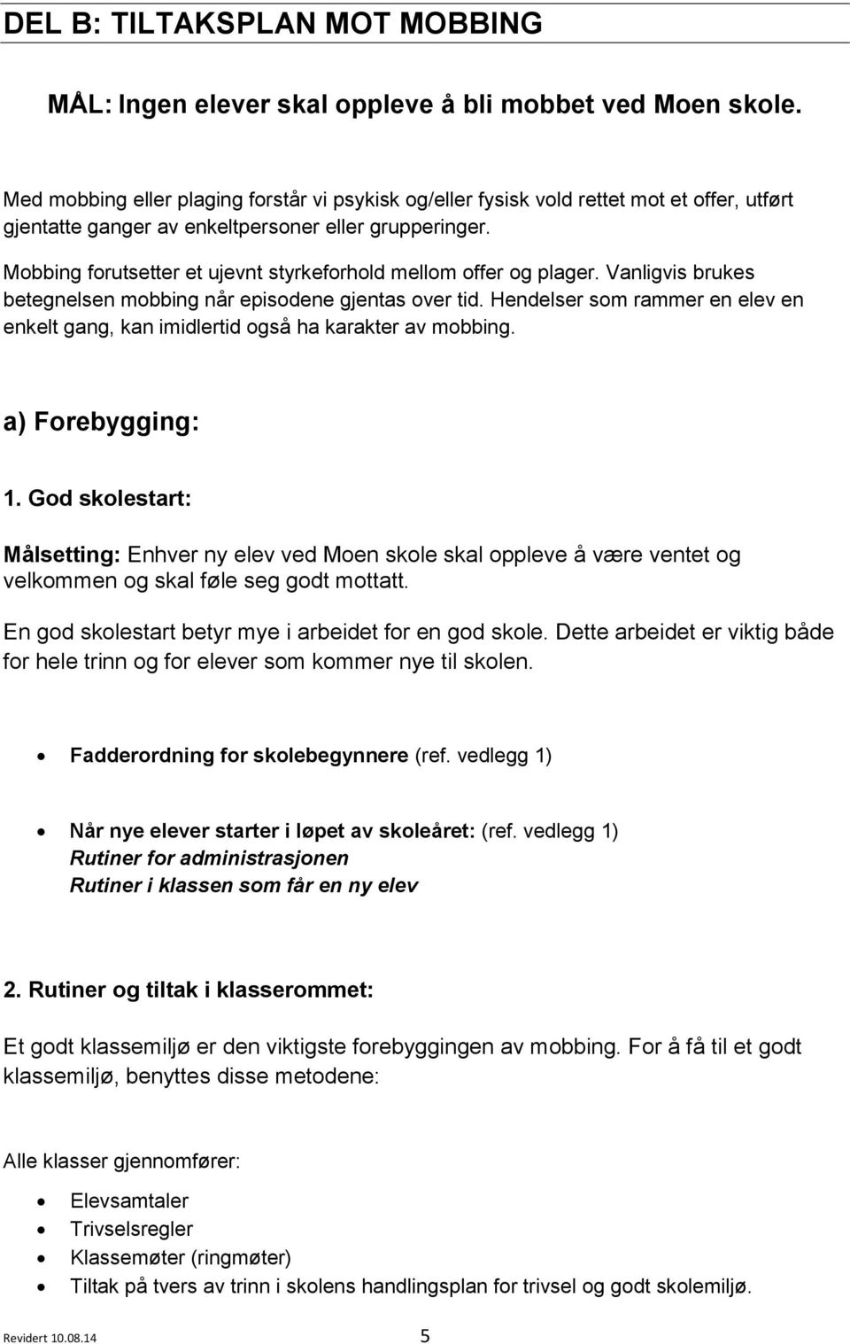 Mobbing forutsetter et ujevnt styrkeforhold mellom offer og plager. Vanligvis brukes betegnelsen mobbing når episodene gjentas over tid.