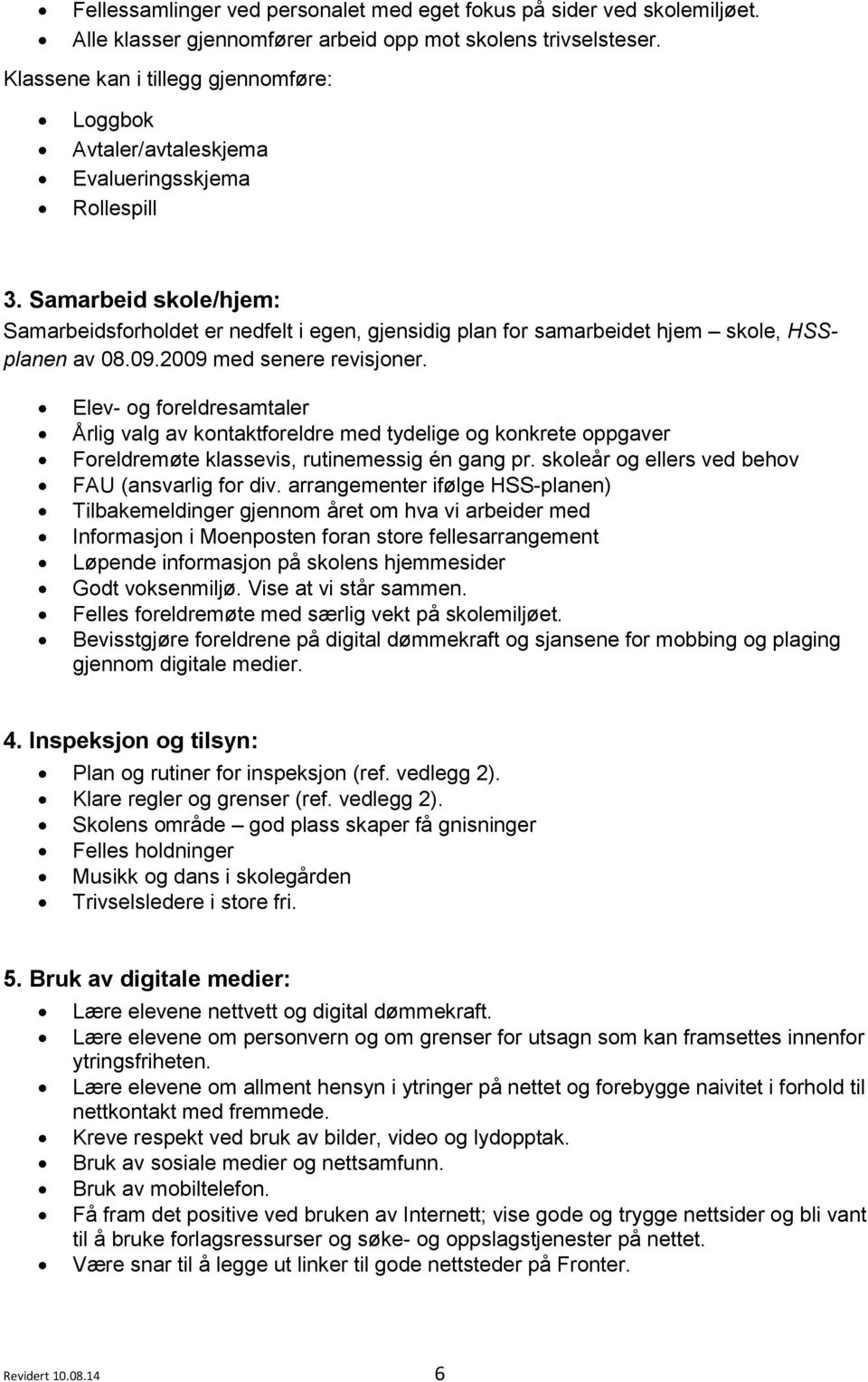 Samarbeid skole/hjem: Samarbeidsforholdet er nedfelt i egen, gjensidig plan for samarbeidet hjem skole, HSSplanen av 08.09.2009 med senere revisjoner.