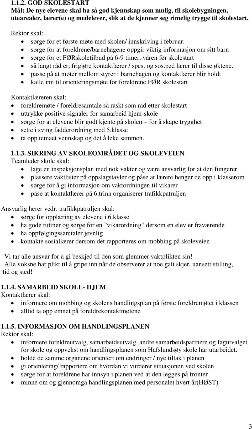 sørge for at foreldrene/barnehagene oppgir viktig informasjon om sitt barn sørge for et FØRskoletilbud på 6-9 timer, våren før skolestart så langt råd er, frigjøre kontaktlærer / spes. og sos.