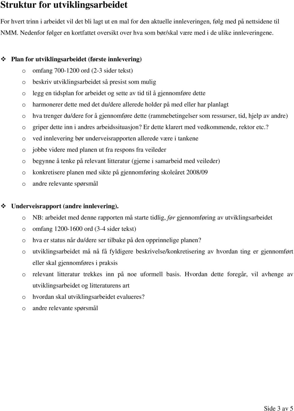 Plan for utviklingsarbeidet (første innlevering) o omfang 700-1200 ord (2-3 sider tekst) o beskriv utviklingsarbeidet så presist som mulig o legg en tidsplan for arbeidet og sette av tid til å