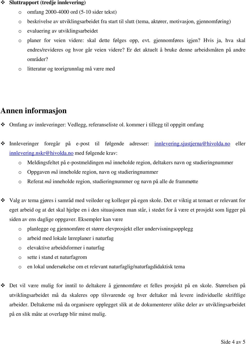 Er det aktuelt å bruke denne arbeidsmåten på andre områder? o litteratur og teorigrunnlag må være med Annen informasjon Omfang av innleveringer: Vedlegg, referanseliste ol.