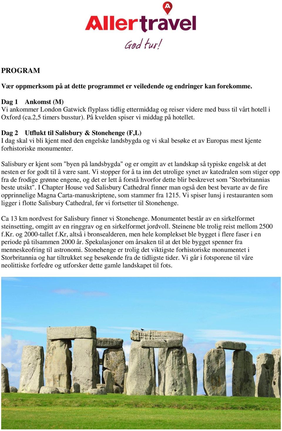 Dag 2 Utflukt til Salisbury & Stonehenge (F,L) I dag skal vi bli kjent med den engelske landsbygda og vi skal besøke et av Europas mest kjente forhistoriske monumenter.