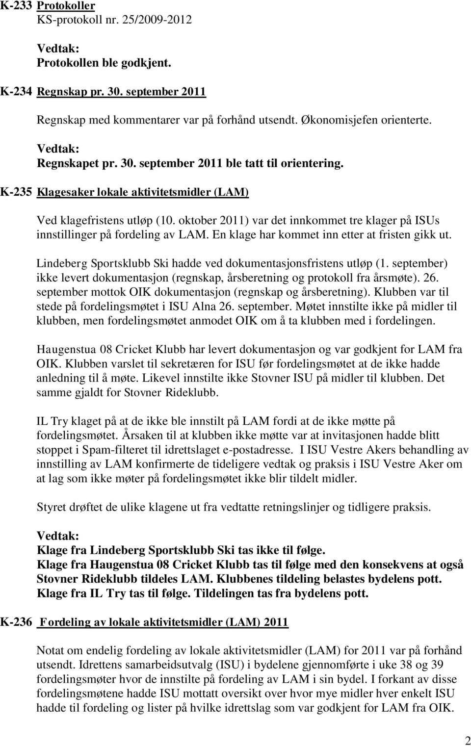 oktober 2011) var det innkommet tre klager på ISUs innstillinger på fordeling av LAM. En klage har kommet inn etter at fristen gikk ut.