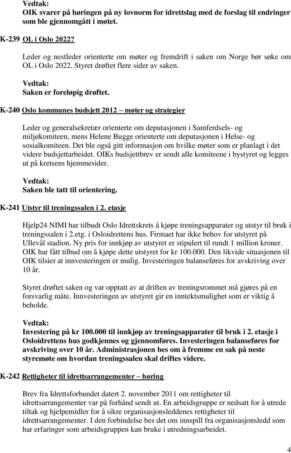 K-240 Oslo kommunes budsjett 2012 møter og strategier Leder og generalsekretær orienterte om deputasjonen i Samferdsels- og miljøkomiteen, mens Helene Bugge orienterte om deputasjonen i Helse- og