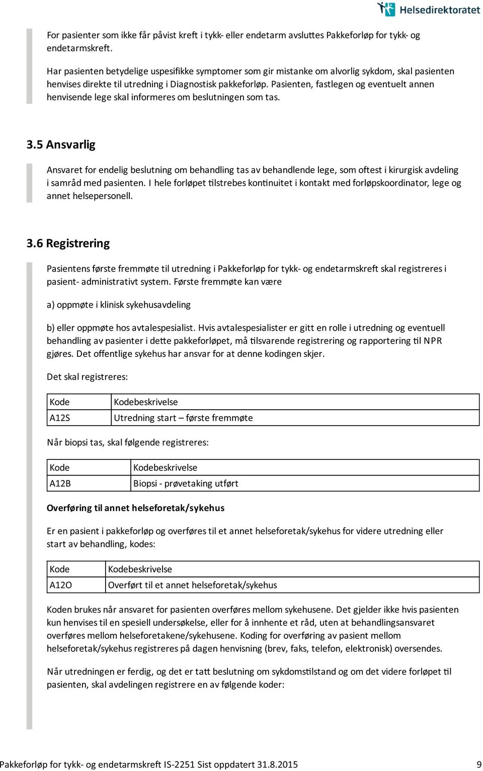 Pasienten, fastlegen og eventuelt annen henvisende lege skal informeres om beslutningen som tas. 3.