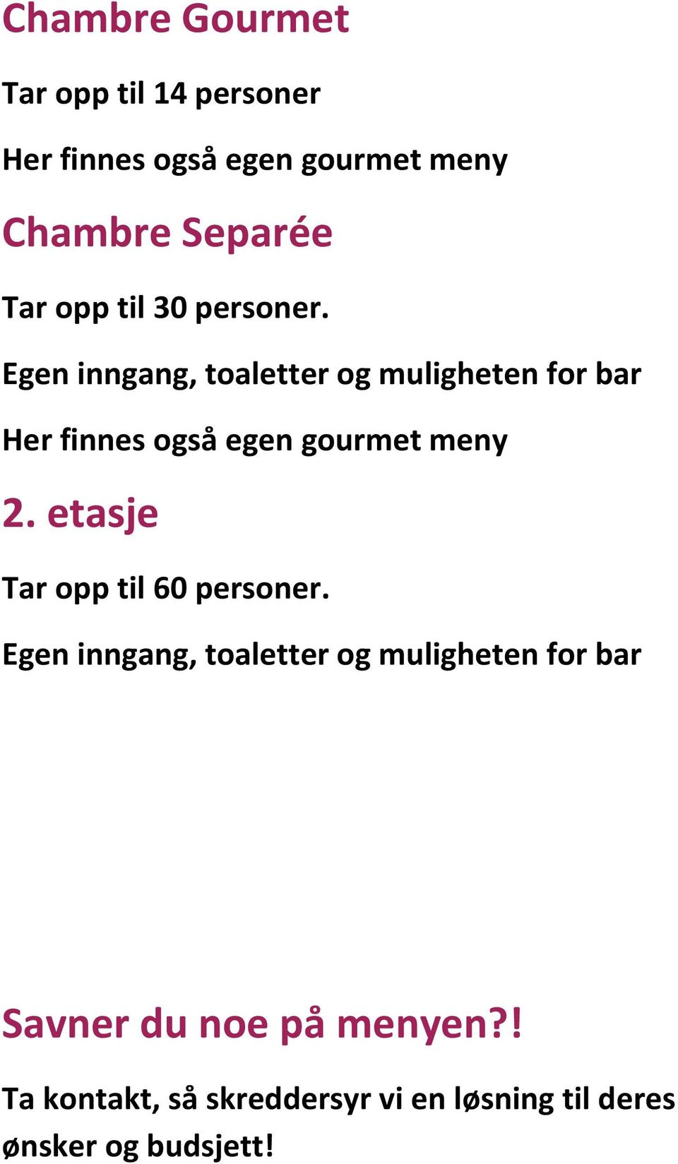 Egen inngang, toaletter og muligheten for bar Her finnes også egen gourmet meny 2.