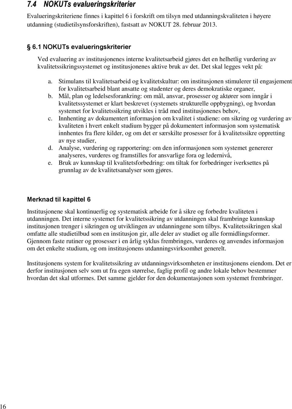 1 NOKUTs evalueringskriterier Ved evaluering av institusjonenes interne kvalitetsarbeid gjøres det en helhetlig vurdering av kvalitetssikringssystemet og institusjonenes aktive bruk av det.