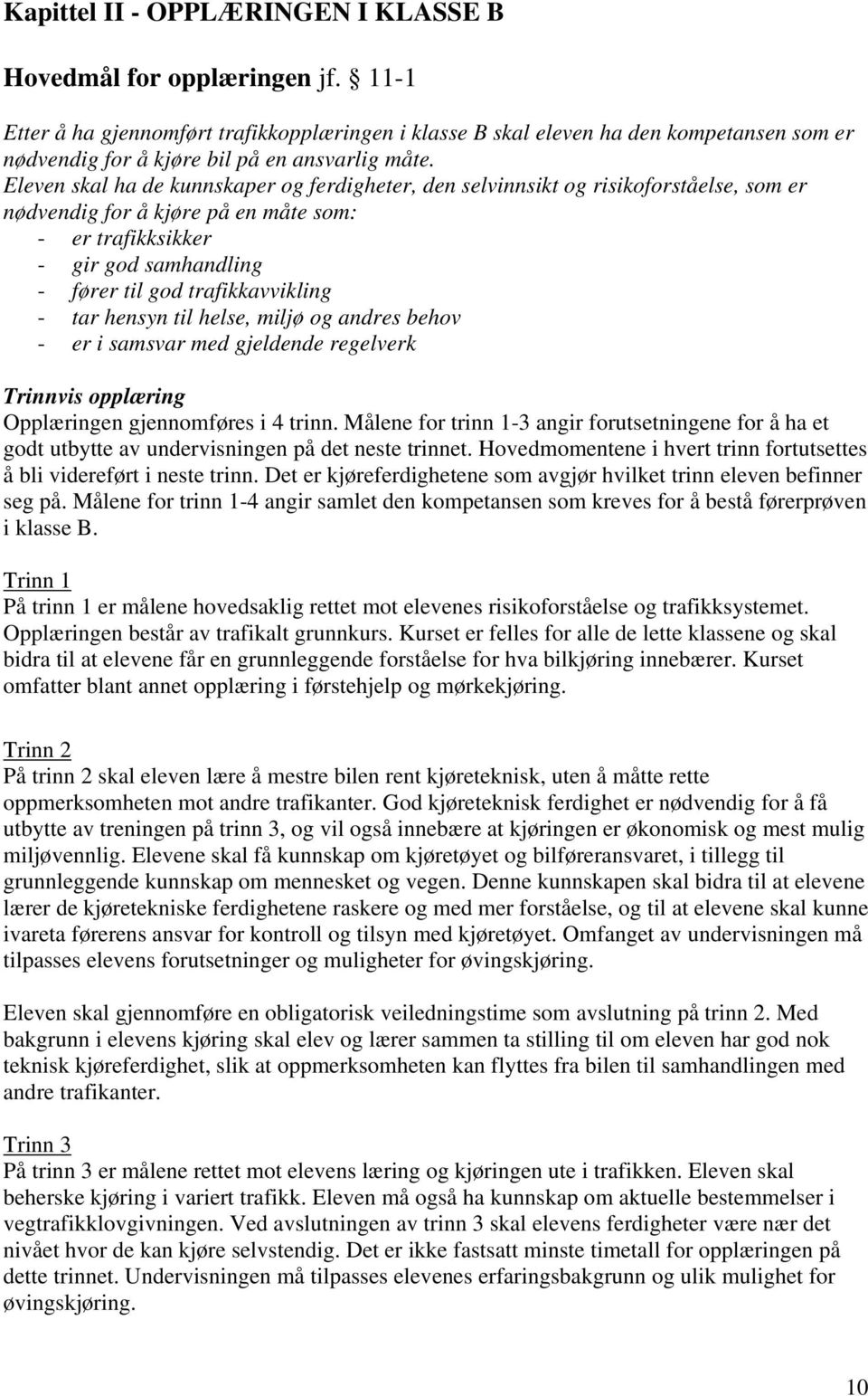 Eleven skal ha de kunnskaper og ferdigheter, den selvinnsikt og risikoforståelse, som er nødvendig for å kjøre på en måte som: - er trafikksikker - gir god samhandling - fører til god