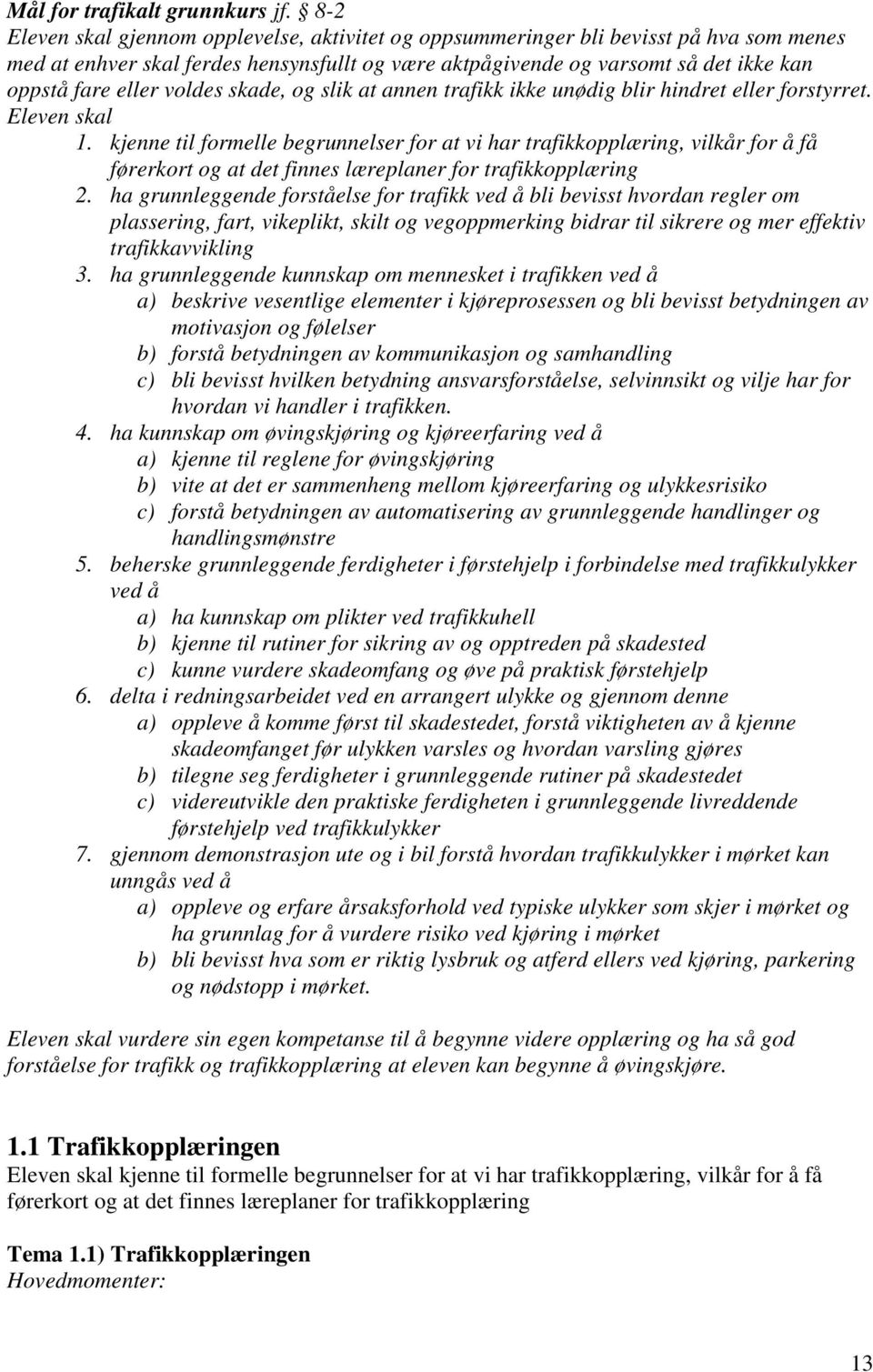 voldes skade, og slik at annen trafikk ikke unødig blir hindret eller forstyrret. Eleven skal 1.