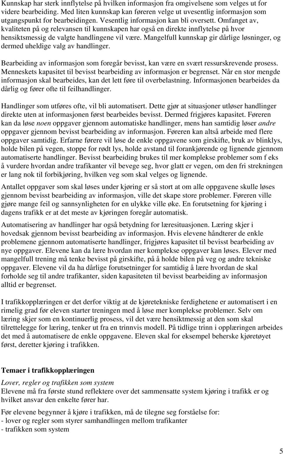 Omfanget av, kvaliteten på og relevansen til kunnskapen har også en direkte innflytelse på hvor hensiktsmessig de valgte handlingene vil være.