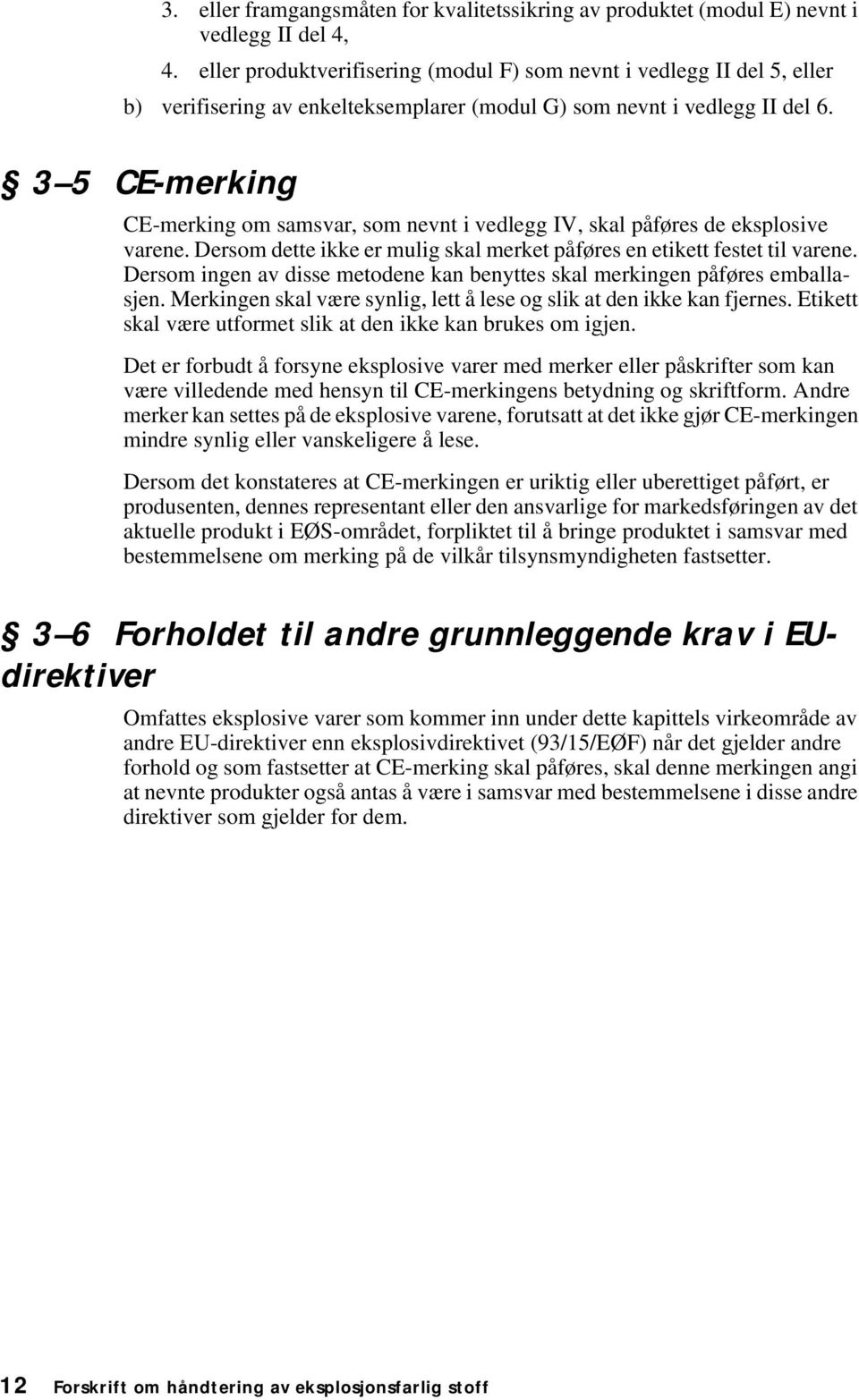 3 5 CE-merking CE-merking om samsvar, som nevnt i vedlegg IV, skal påføres de eksplosive varene. Dersom dette ikke er mulig skal merket påføres en etikett festet til varene.