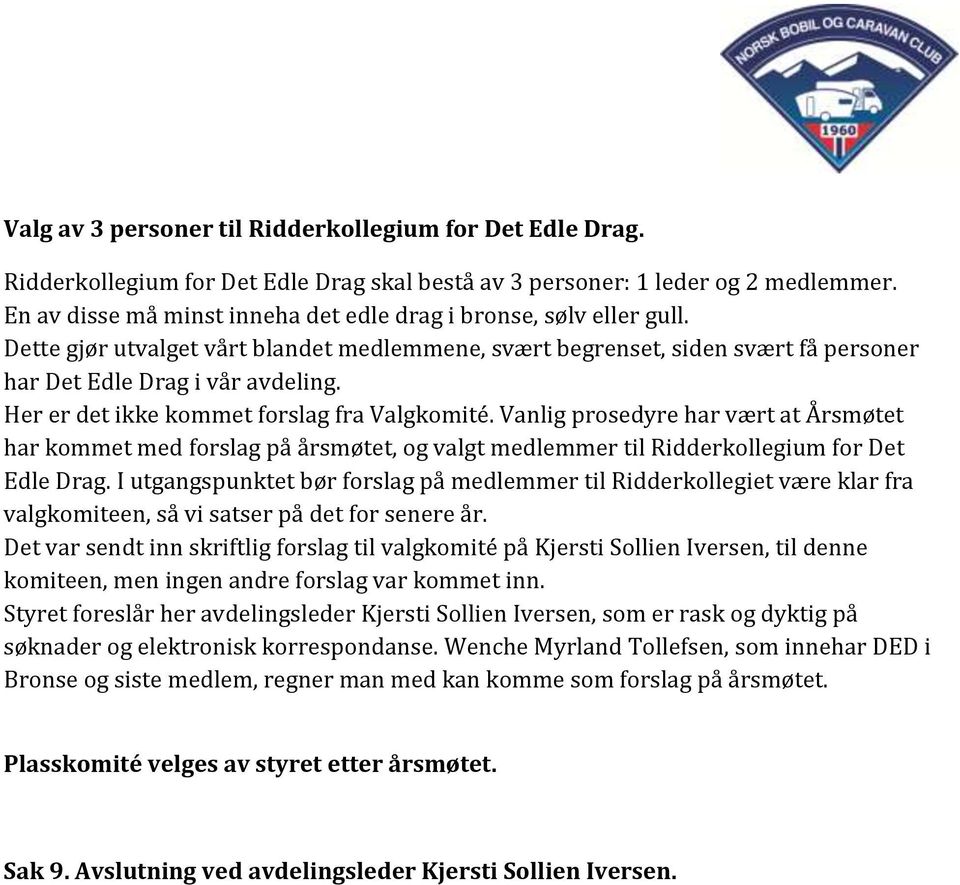 Her er det ikke kommet forslag fra Valgkomité. Vanlig prosedyre har vært at Årsmøtet har kommet med forslag på årsmøtet, og valgt medlemmer til Ridderkollegium for Det Edle Drag.