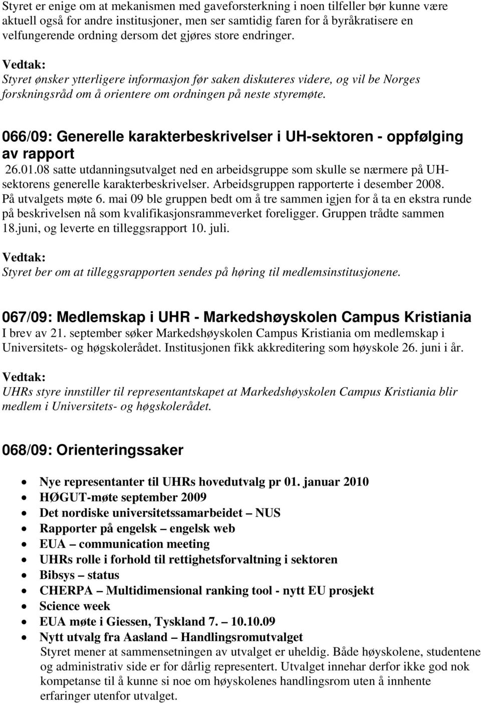 066/09: Generelle karakterbeskrivelser i UH-sektoren - oppfølging av rapport 26.01.08 satte utdanningsutvalget ned en arbeidsgruppe som skulle se nærmere på UHsektorens generelle karakterbeskrivelser.