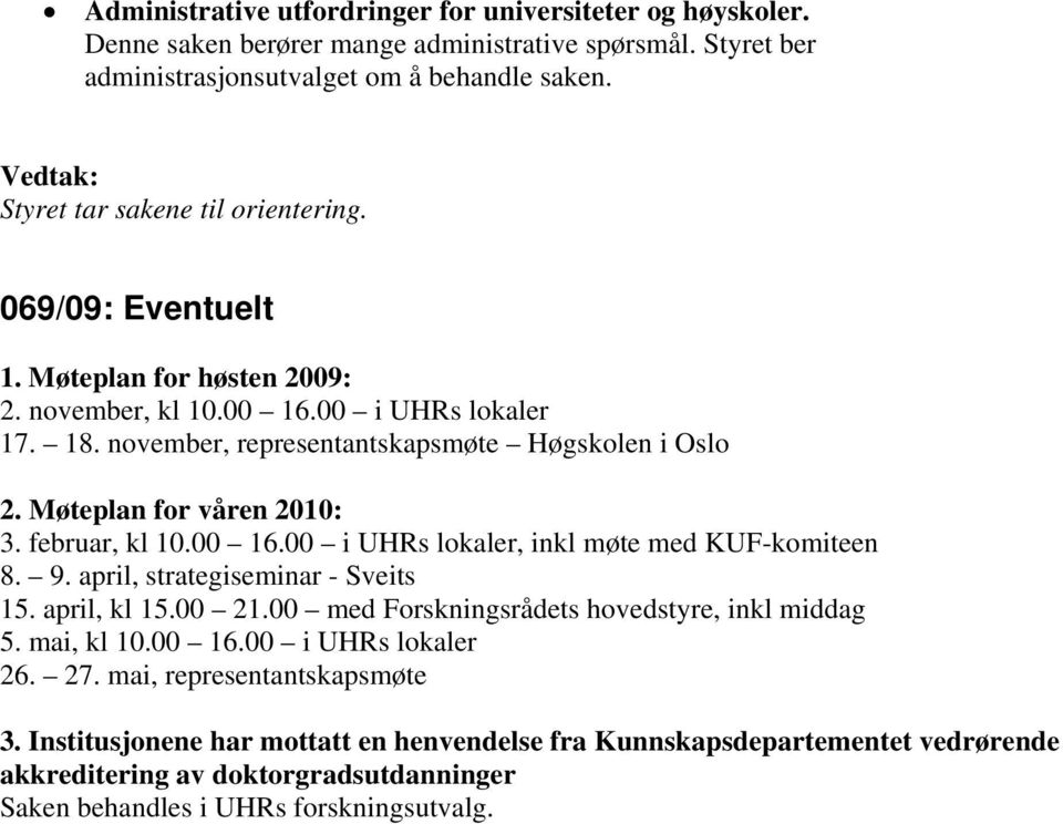 Møteplan for våren 2010: 3. februar, kl 10.00 16.00 i UHRs lokaler, inkl møte med KUF-komiteen 8. 9. april, strategiseminar - Sveits 15. april, kl 15.00 21.