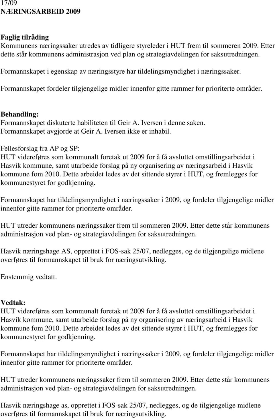 Formannskapet fordeler tilgjengelige midler innenfor gitte rammer for prioriterte områder. Formannskapet diskuterte habiliteten til Geir A. Iversen i denne saken. Formannskapet avgjorde at Geir A.