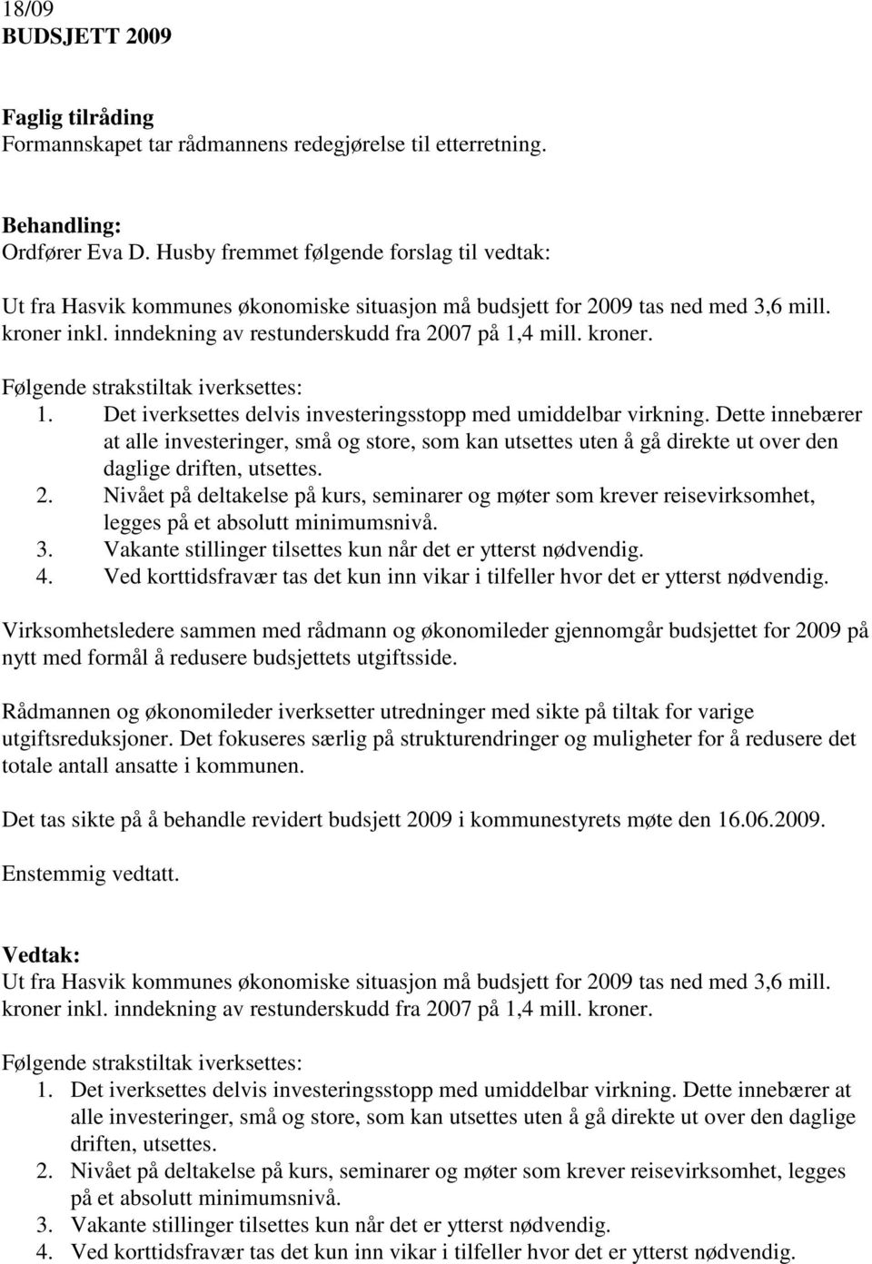 kroner. Følgende strakstiltak iverksettes: 1. Det iverksettes delvis investeringsstopp med umiddelbar virkning.