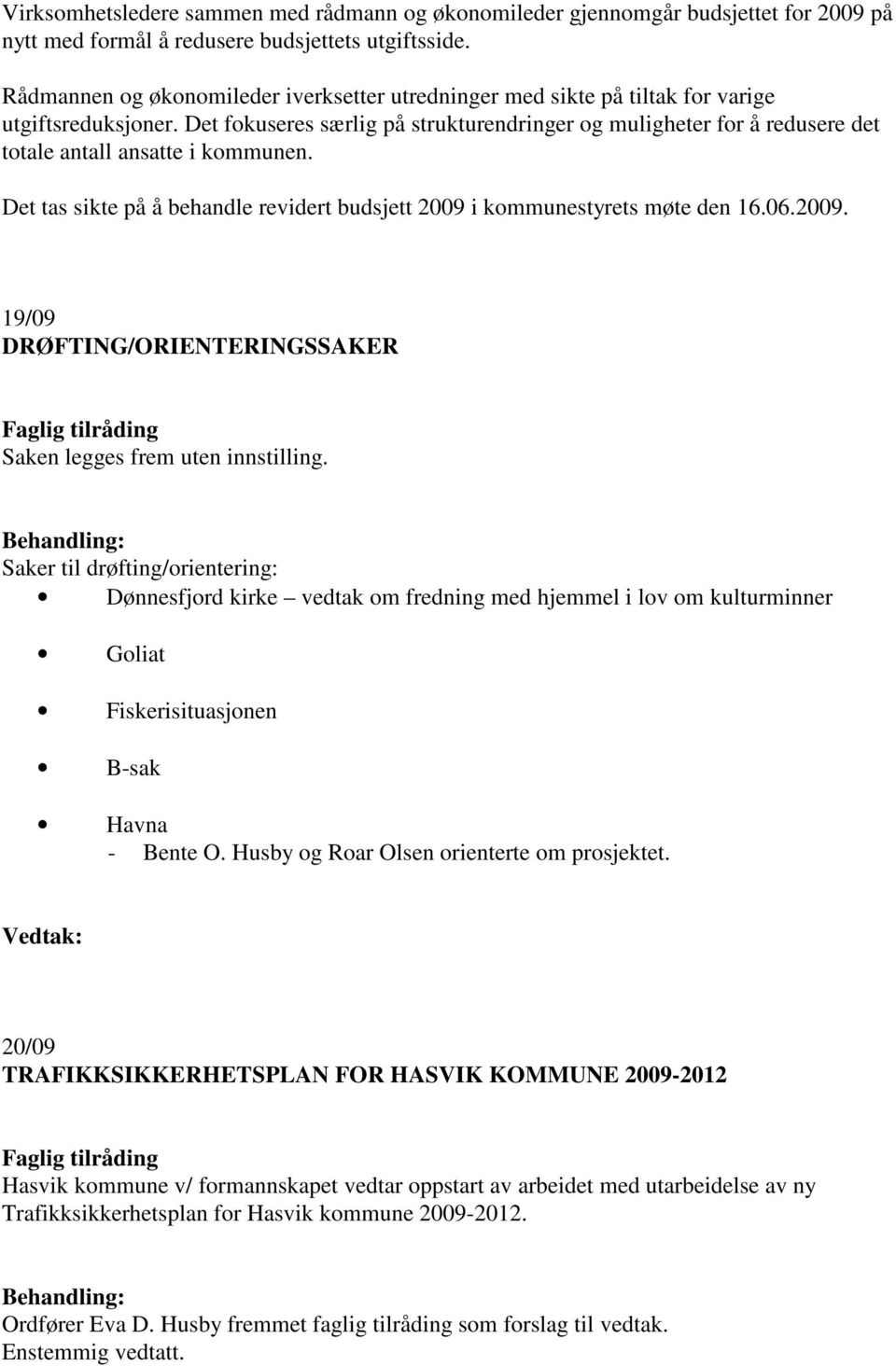 Det fokuseres særlig på strukturendringer og muligheter for å redusere det totale antall ansatte i kommunen. Det tas sikte på å behandle revidert budsjett 2009 