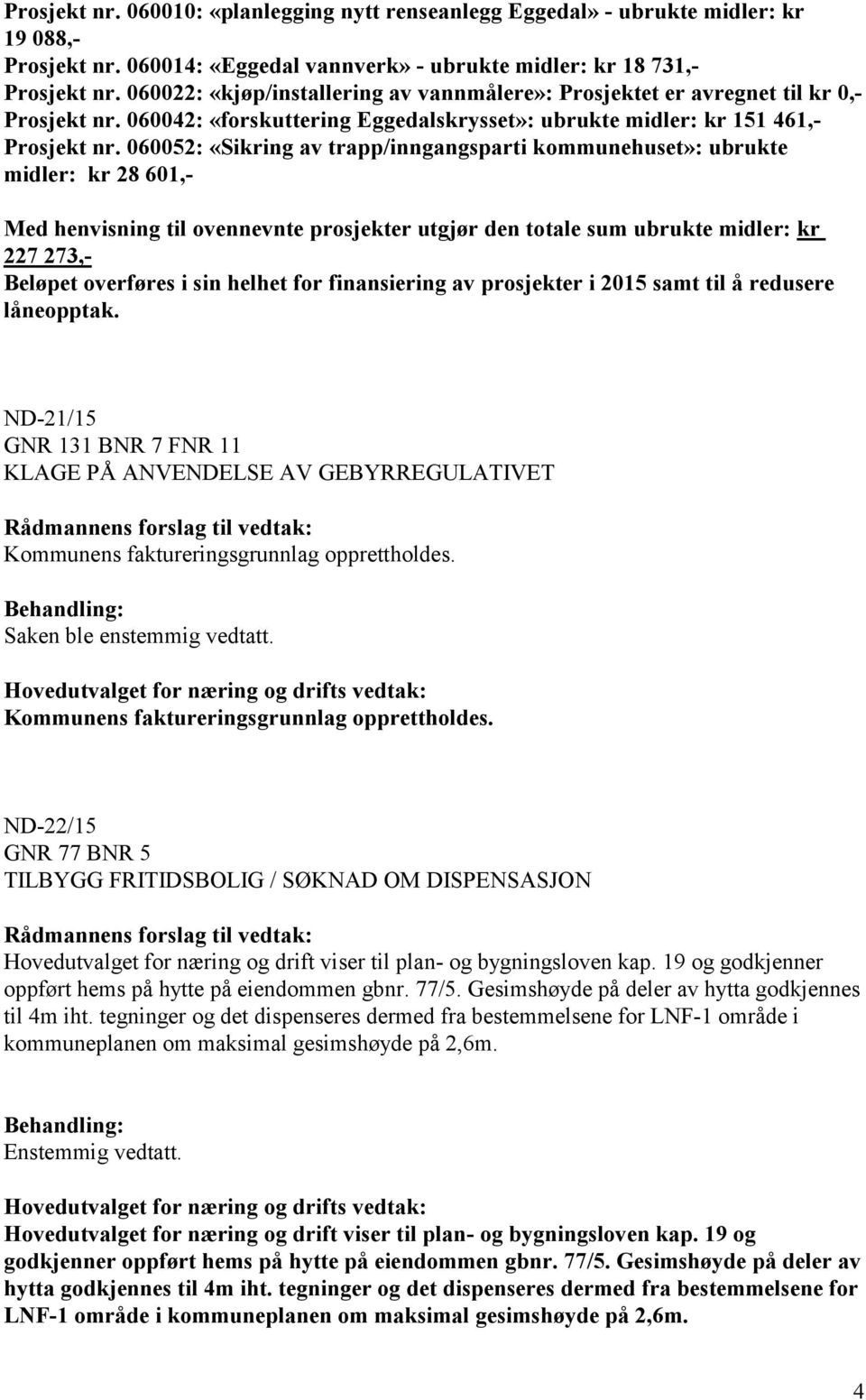 060052: «Sikring av trapp/inngangsparti kommunehuset»: ubrukte midler: kr 28 601,- Med henvisning til ovennevnte prosjekter utgjør den totale sum ubrukte midler: kr 227 273,- Beløpet overføres i sin