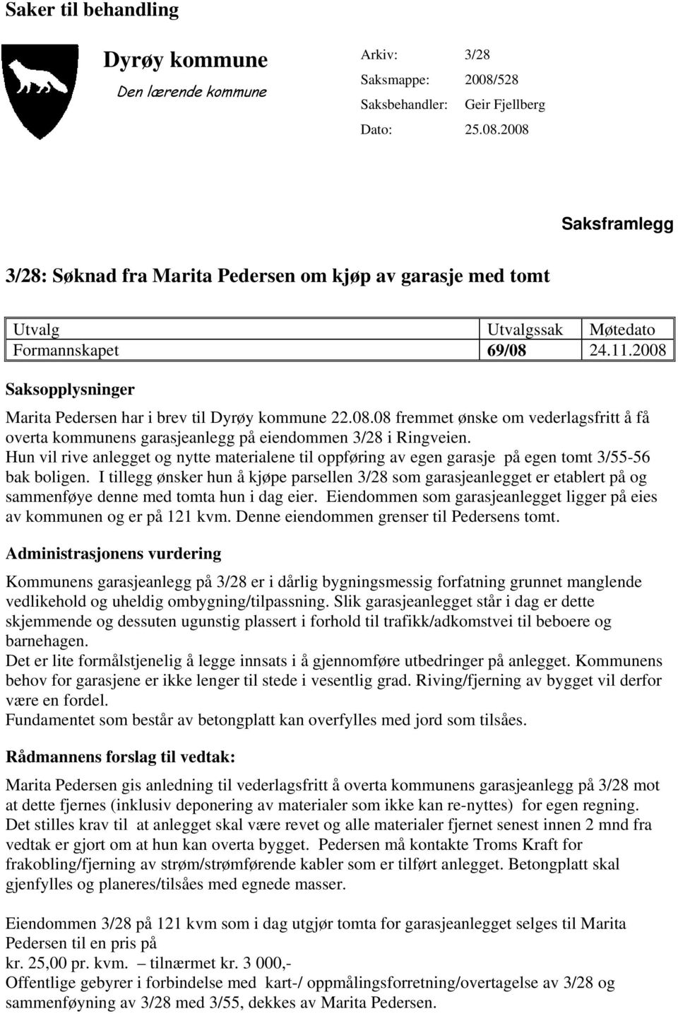 2008 Saksopplysninger Marita Pedersen har i brev til Dyrøy kommune 22.08.08 fremmet ønske om vederlagsfritt å få overta kommunens garasjeanlegg på eiendommen 3/28 i Ringveien.