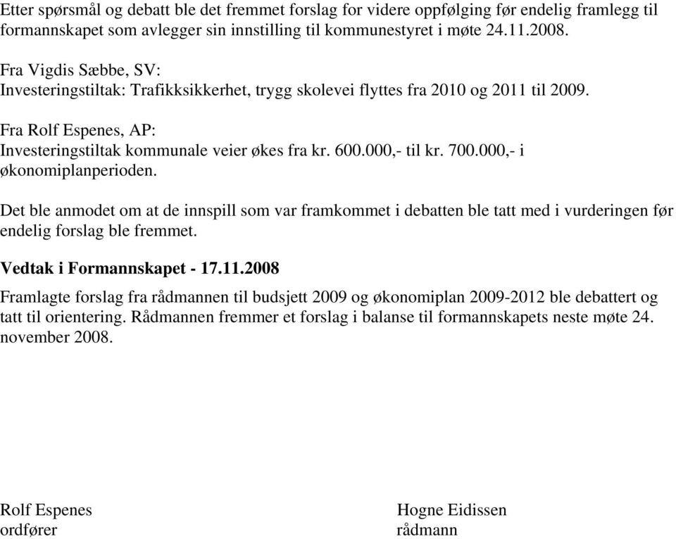 700.000,- i økonomiplanperioden. Det ble anmodet om at de innspill som var framkommet i debatten ble tatt med i vurderingen før endelig forslag ble fremmet. Vedtak i Formannskapet - 17.11.