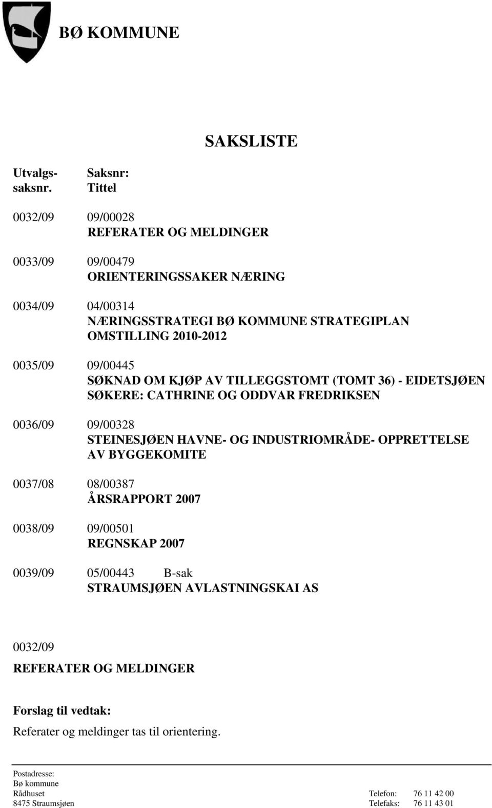 STRATEGIPLAN OMSTILLING 2010-2012 0035/09 09/00445 SØKNAD OM KJØP AV TILLEGGSTOMT (TOMT 36) - EIDETSJØEN SØKERE: CATHRINE OG ODDVAR FREDRIKSEN