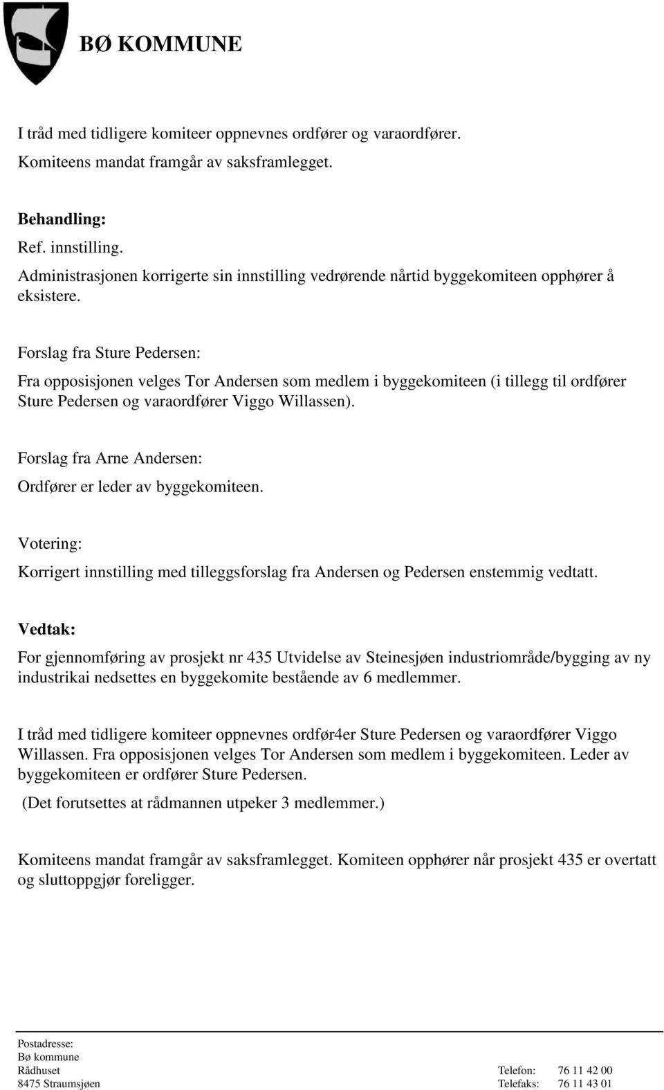 Forslag fra Sture Pedersen: Fra opposisjonen velges Tor Andersen som medlem i byggekomiteen (i tillegg til ordfører Sture Pedersen og varaordfører Viggo Willassen).