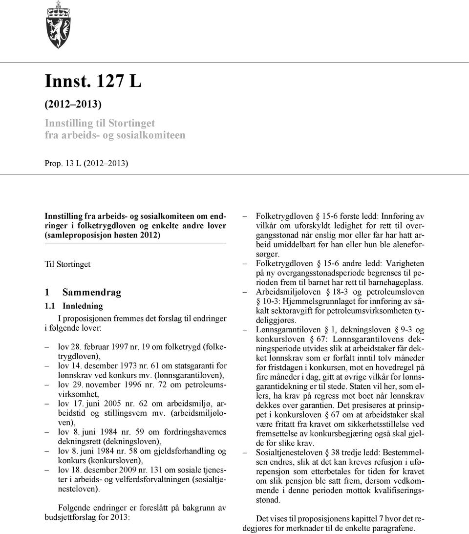 1 Innledning I proposisjonen fremmes det forslag til endringer i følgende lover: lov 28. februar 1997 nr. 19 om folketrygd (folketrygdloven), lov 14. desember 1973 nr.