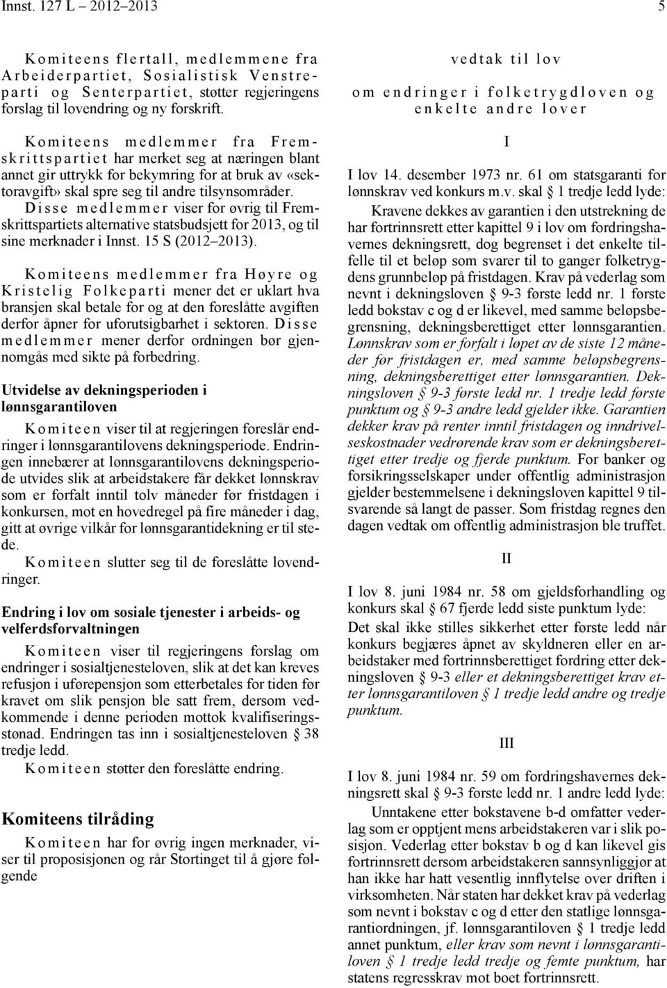 Disse medlemmer viser for øvrig til Fremskrittspartiets alternative statsbudsjett for 2013, og til sine merknader i Innst. 15 S (2012 2013).