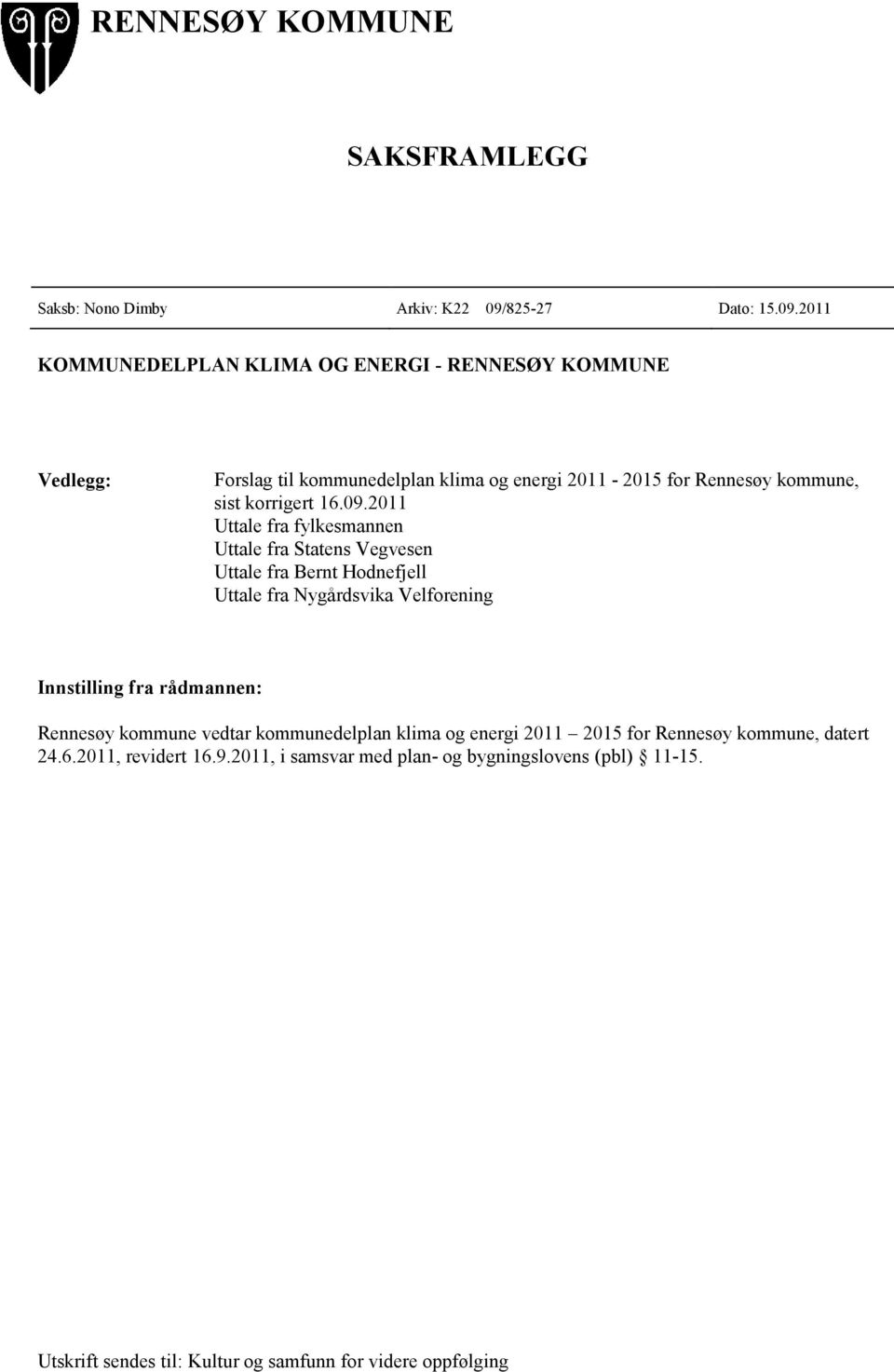 2011 KOMMUNEDELPLAN KLIMA OG ENERGI - RENNESØY KOMMUNE Vedlegg: Forslag til kommunedelplan klima og energi 2011-2015 for Rennesøy kommune, sist korrigert