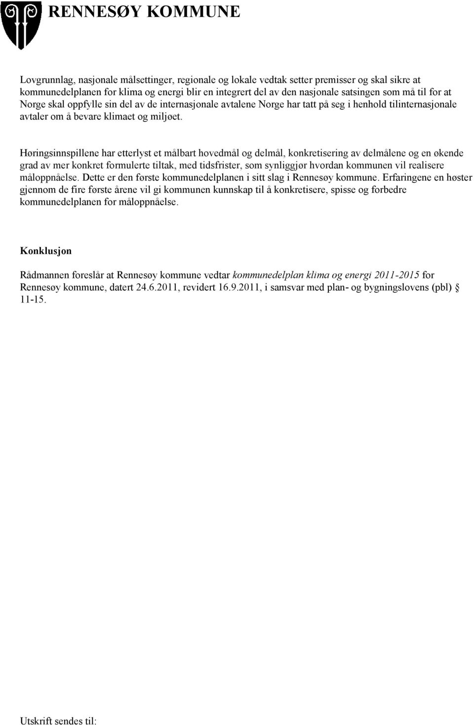 Høringsinnspillene har etterlyst et målbart hovedmål og delmål, konkretisering av delmålene og en økende grad av mer konkret formulerte tiltak, med tidsfrister, som synliggjør hvordan kommunen vil