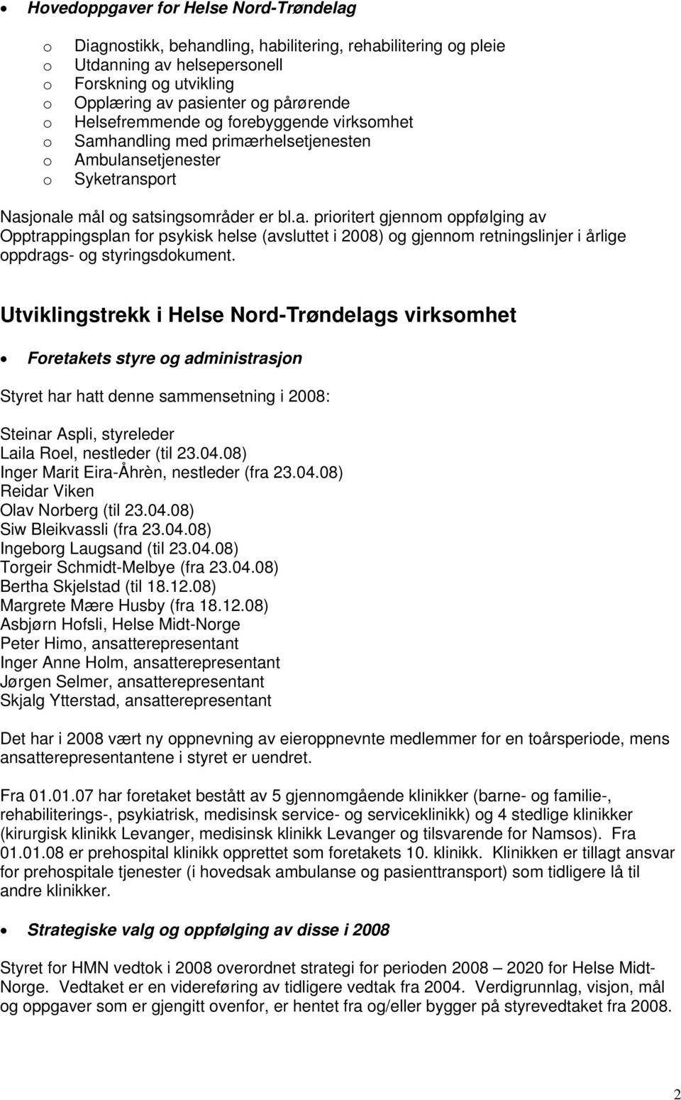 Utviklingstrekk i Helse Nrd-Trøndelags virksmhet Fretakets styre g administrasjn Styret har hatt denne sammensetning i 2008: Steinar Aspli, styreleder Laila Rel, nestleder (til 23.04.