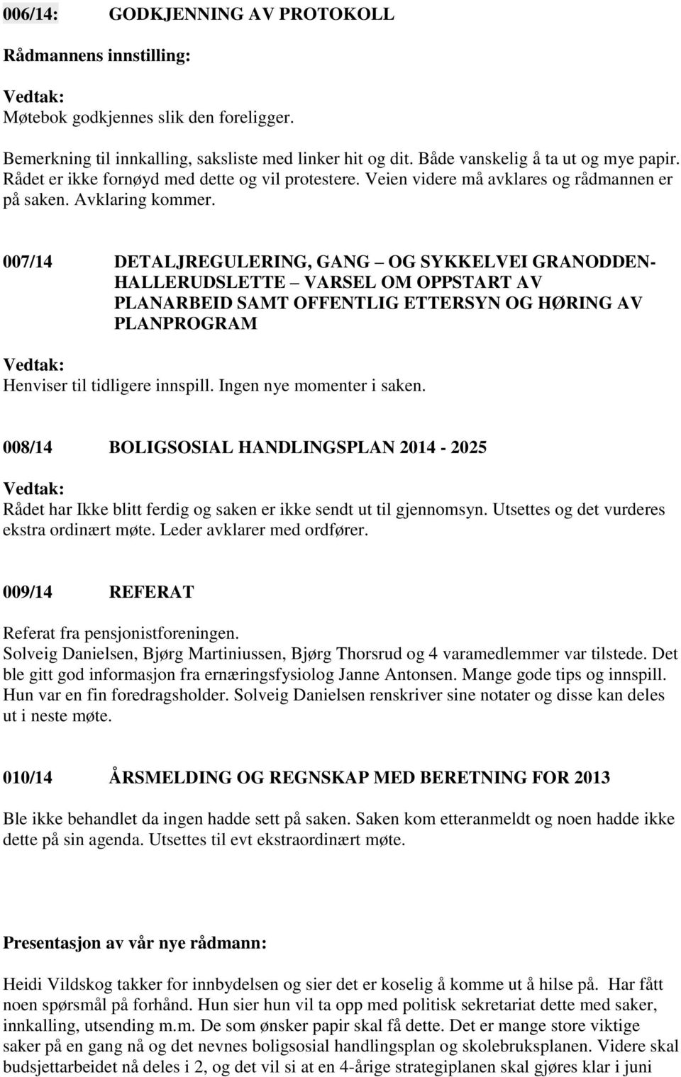 007/14 DETALJREGULERING, GANG OG SYKKELVEI GRANODDEN- HALLERUDSLETTE VARSEL OM OPPSTART AV PLANARBEID SAMT OFFENTLIG ETTERSYN OG HØRING AV PLANPROGRAM Henviser til tidligere innspill.