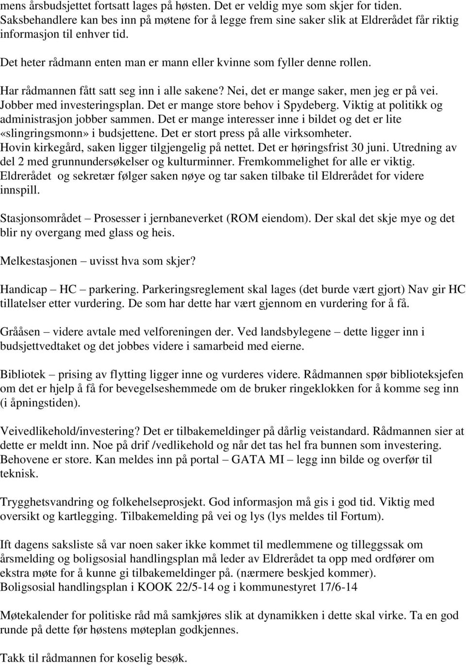 Har rådmannen fått satt seg inn i alle sakene? Nei, det er mange saker, men jeg er på vei. Jobber med investeringsplan. Det er mange store behov i Spydeberg.