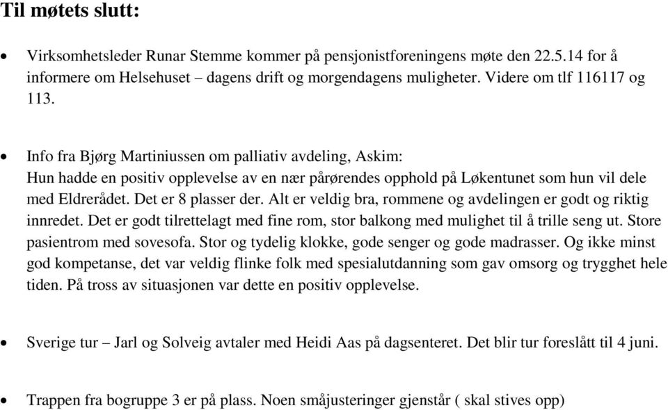 Alt er veldig bra, rommene og avdelingen er godt og riktig innredet. Det er godt tilrettelagt med fine rom, stor balkong med mulighet til å trille seng ut. Store pasientrom med sovesofa.