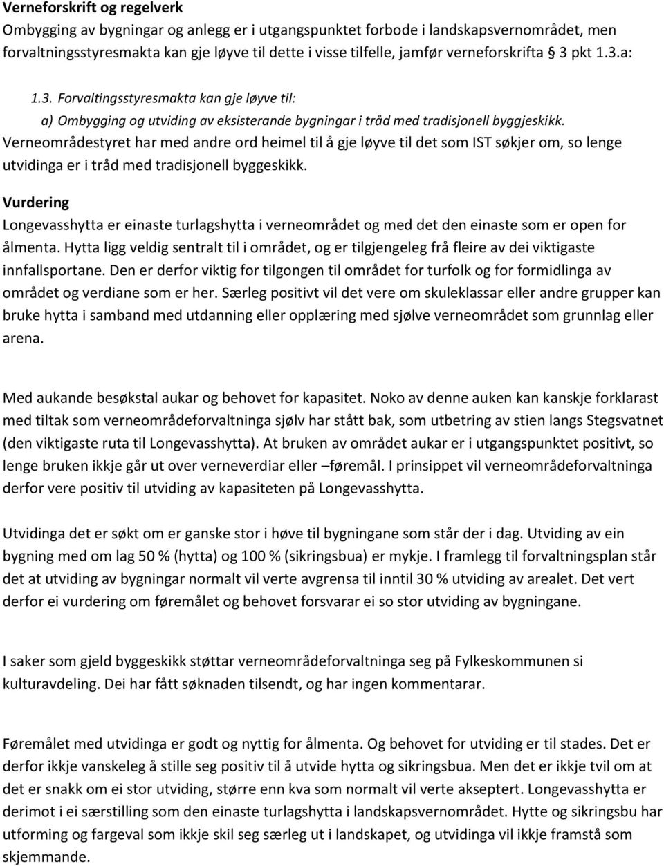 Verneområdestyret har med andre ord heimel til å gje løyve til det som IST søkjer om, so lenge utvidinga er i tråd med tradisjonell byggeskikk.