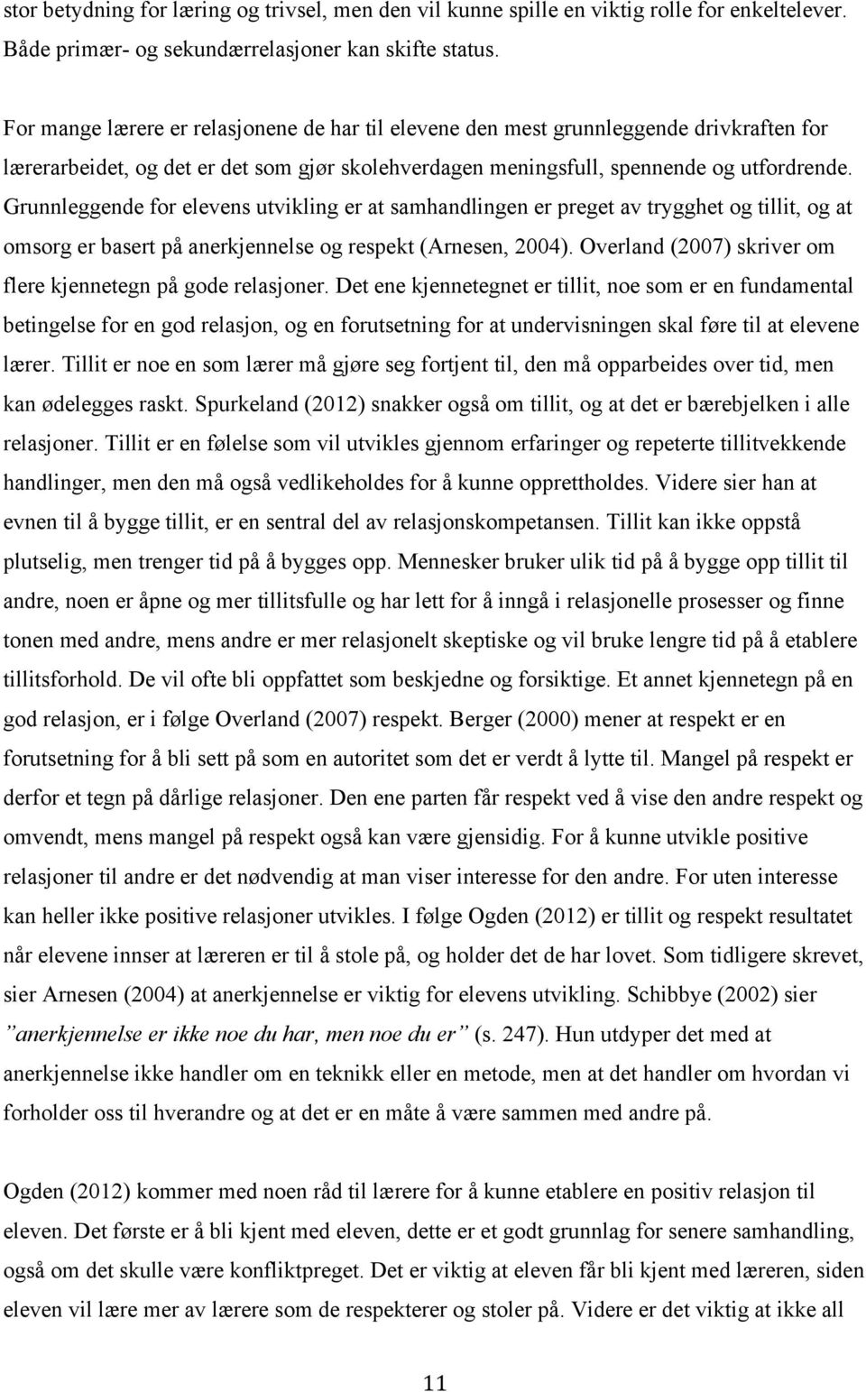 Grunnleggende for elevens utvikling er at samhandlingen er preget av trygghet og tillit, og at omsorg er basert på anerkjennelse og respekt (Arnesen, 2004).