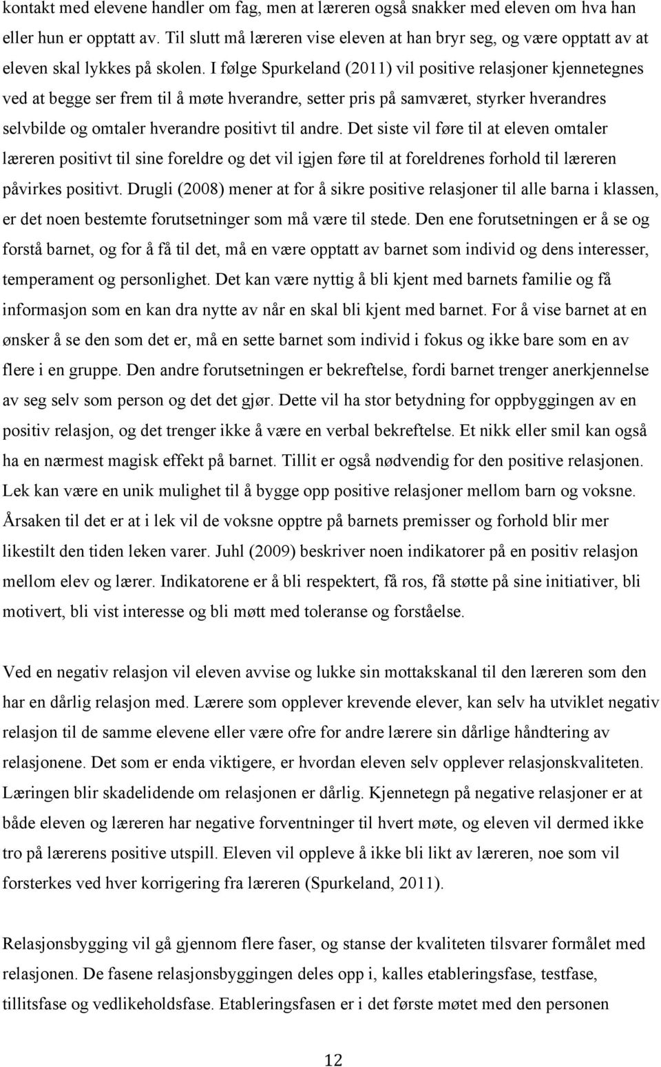 I følge Spurkeland (2011) vil positive relasjoner kjennetegnes ved at begge ser frem til å møte hverandre, setter pris på samværet, styrker hverandres selvbilde og omtaler hverandre positivt til