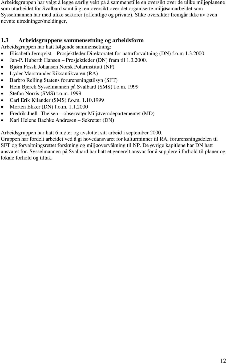 3 Arbeidsgruppens sammensetning og arbeidsform Arbeidsgruppen har hatt følgende sammensetning: Elisabeth Jernqvist Prosjektleder Direktoratet for naturforvaltning (DN) f.o.m 1.3.2000 Jan-P.