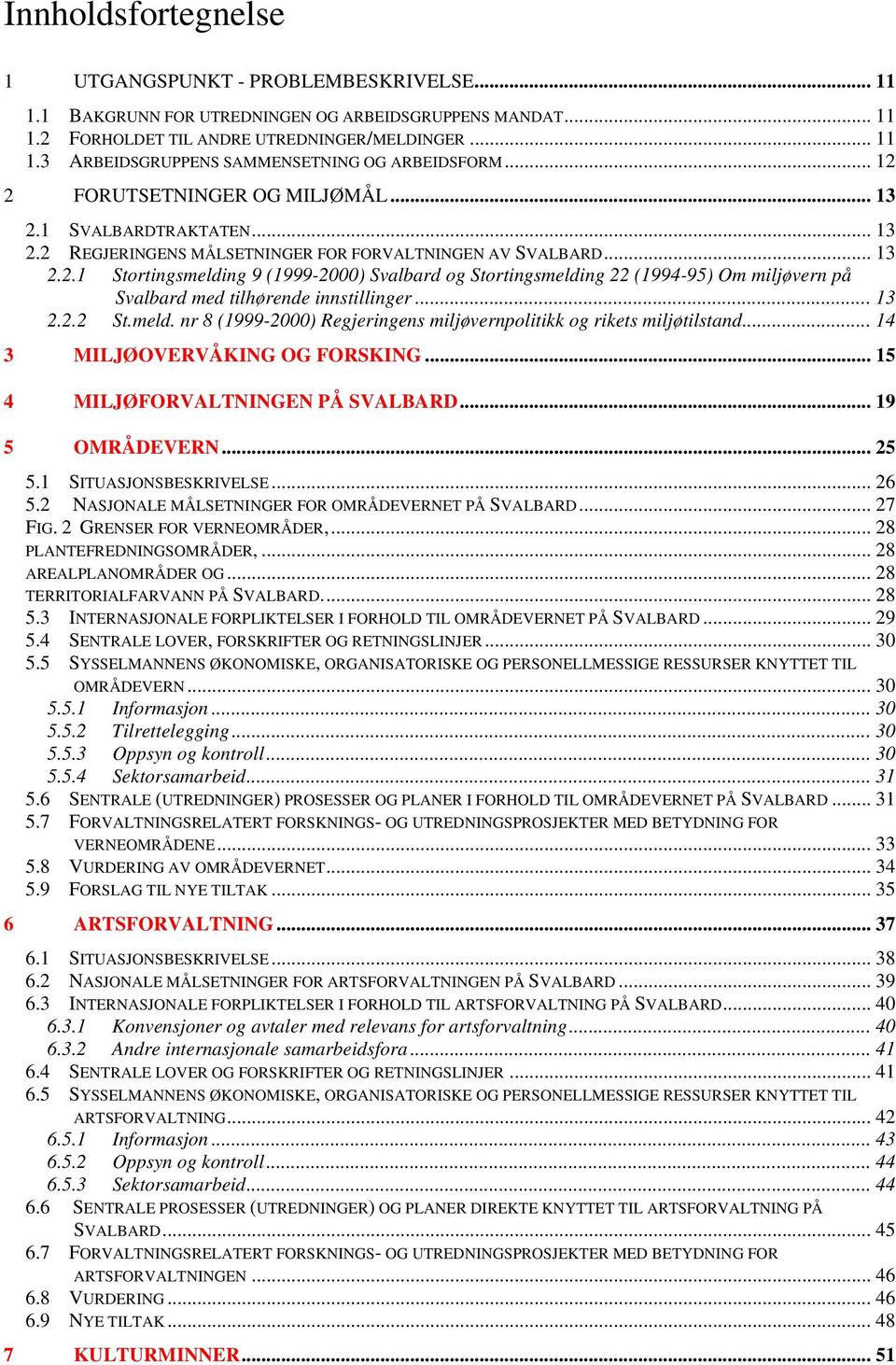 .. 13 2.2.2 St.meld. nr 8 (1999-2000) Regjeringens miljøvernpolitikk og rikets miljøtilstand... 14 3 MILJØOVERVÅKING OG FORSKING... 15 4 MILJØFORVALTNINGEN PÅ SVALBARD... 19 5 OMRÅDEVERN... 25 5.