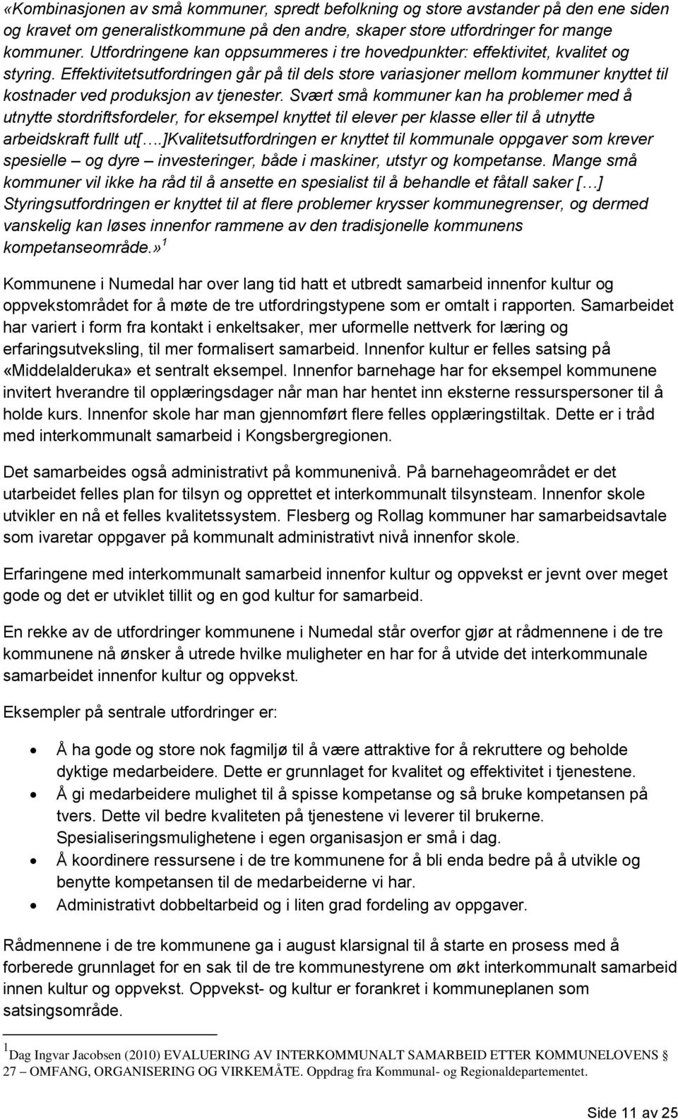 Svært små kmmuner kan ha prblemer med å utnytte strdriftsfrdeler, fr eksempel knyttet til elever per klasse eller til å utnytte arbeidskraft fullt ut[.