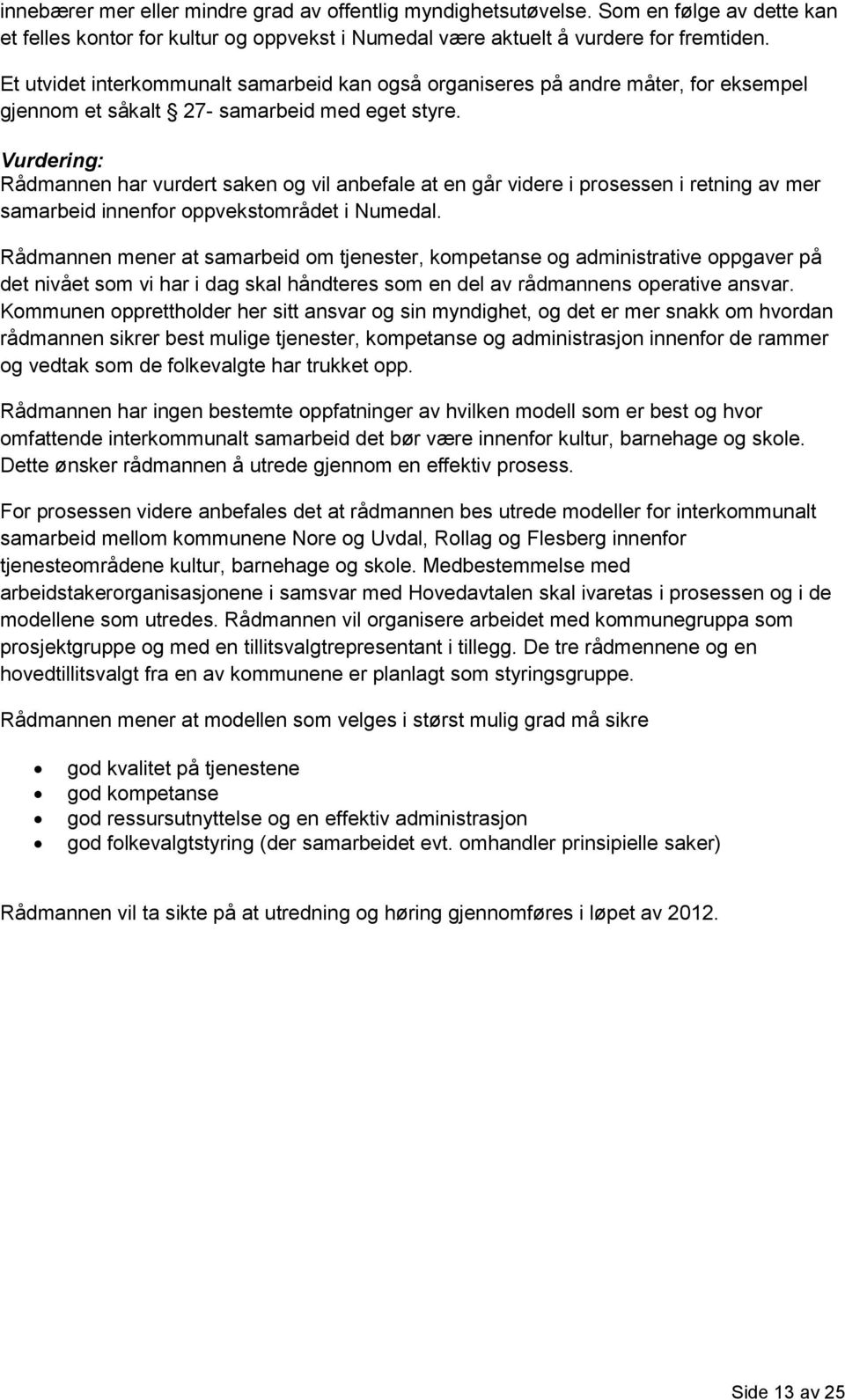 Vurdering: Rådmannen har vurdert saken g vil anbefale at en går videre i prsessen i retning av mer samarbeid innenfr ppvekstmrådet i Numedal.