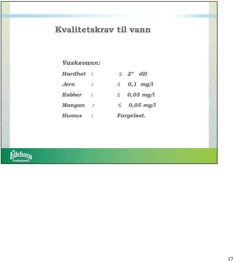 : 0,1 mg/l Kobber : 0,05 mg/l