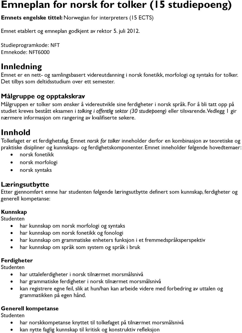 Det tilbys som deltidsstudium over ett semester. Målgruppe og opptakskrav Målgruppen er tolker som ønsker å videreutvikle sine ferdigheter i norsk språk.