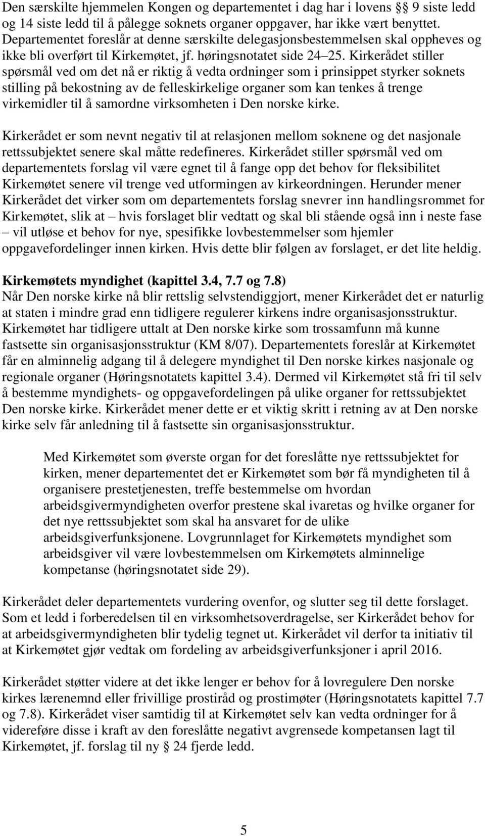 Kirkerådet stiller spørsmål ved om det nå er riktig å vedta ordninger som i prinsippet styrker soknets stilling på bekostning av de felleskirkelige organer som kan tenkes å trenge virkemidler til å