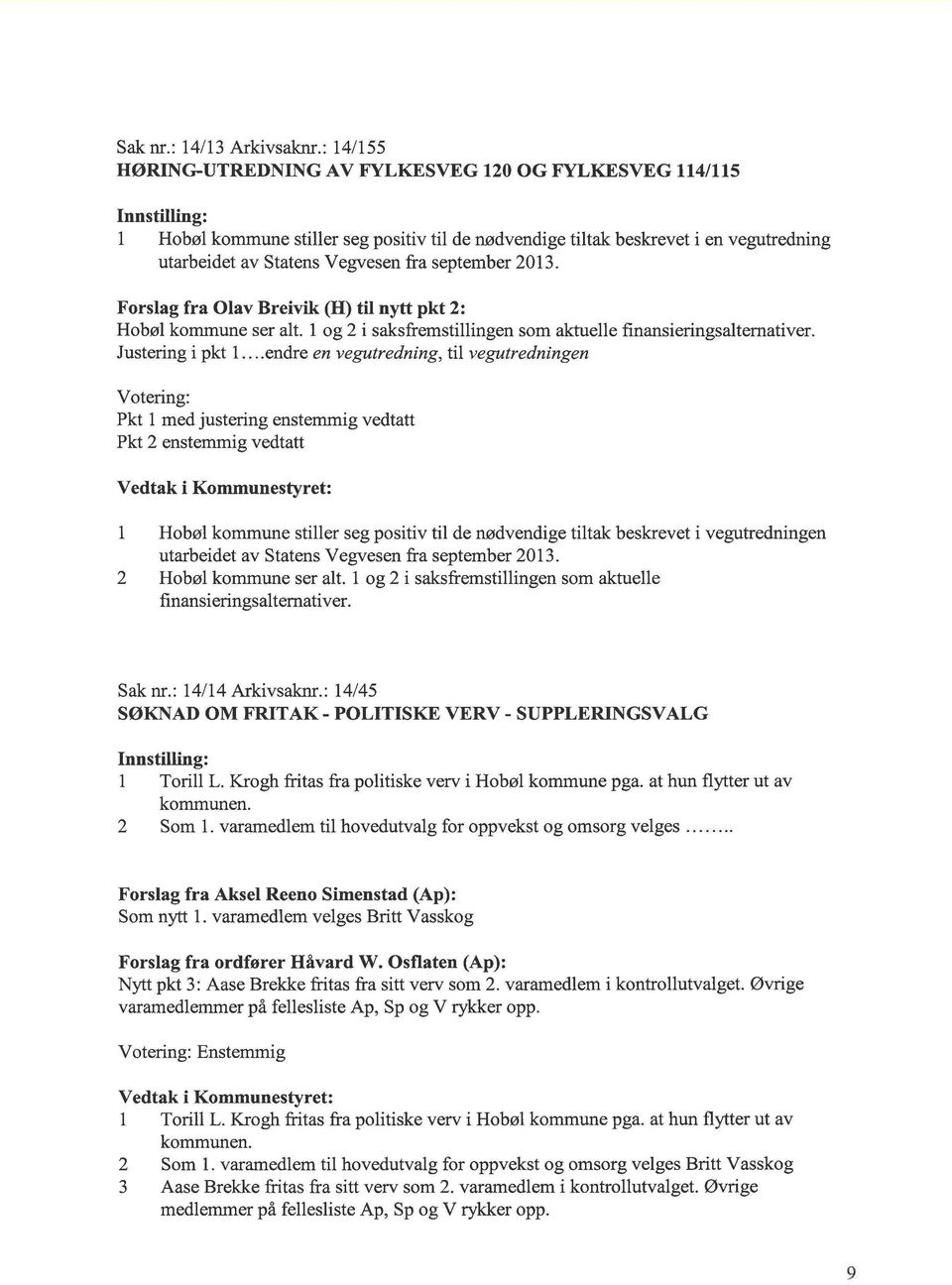 2013. Forslag fra Olav Breivik (H) til nytt pkt 2: Hobøl kommune ser alt. l og 2 i saksfremstillingen som aktuelle finansieringsaltemativer. Justering i pkt l.