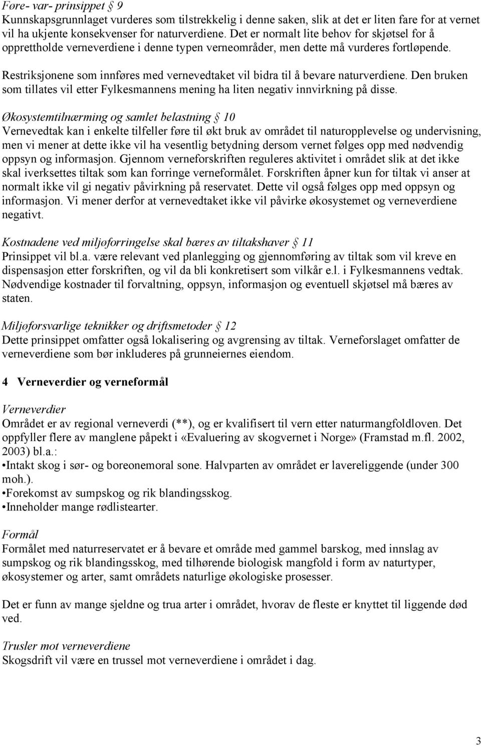 Restriksjonene som innføres med vernevedtaket vil bidra til å bevare naturverdiene. Den bruken som tillates vil etter Fylkesmannens mening ha liten negativ innvirkning på disse.